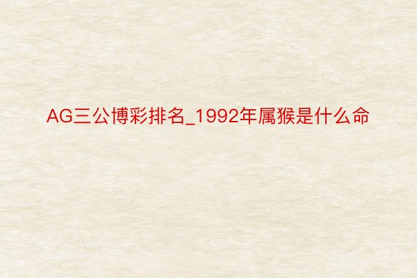 AG三公博彩排名_1992年属猴是什么命