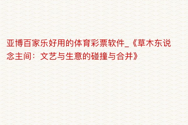 亚博百家乐好用的体育彩票软件_《草木东说念主间：文艺与生意的碰撞与合并》