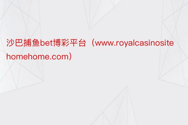 沙巴捕鱼bet博彩平台（www.royalcasinositehomehome.com）