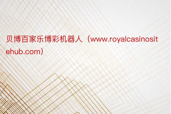 贝博百家乐博彩机器人（www.royalcasinositehub.com）