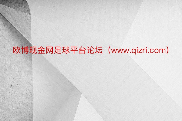 欧博现金网足球平台论坛（www.qizri.com）