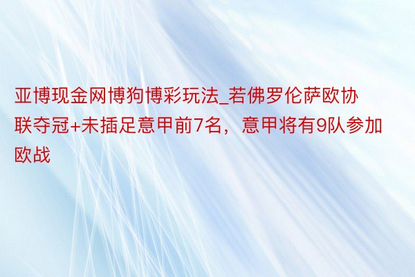 亚博现金网博狗博彩玩法_若佛罗伦萨欧协联夺冠+未插足意甲前7名，意甲将有9队参加欧战