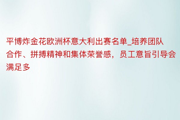 平博炸金花欧洲杯意大利出赛名单_培养团队合作、拼搏精神和集体荣誉感，员工意旨引导会满足多