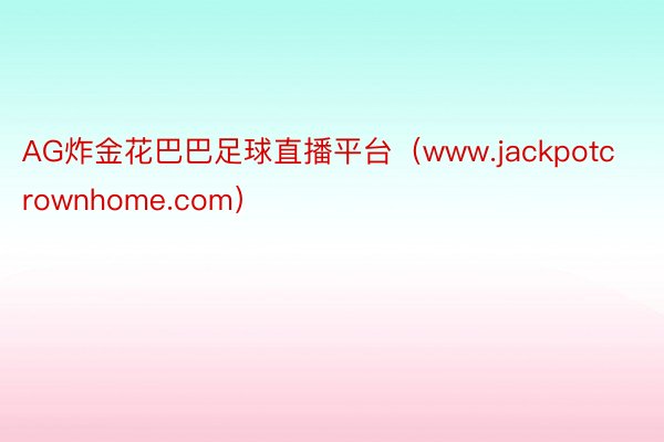 AG炸金花巴巴足球直播平台（www.jackpotcrownhome.com）