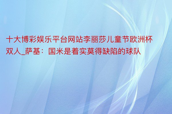 十大博彩娱乐平台网站李丽莎儿童节欧洲杯双人_萨基：国米是着实莫得缺陷的球队